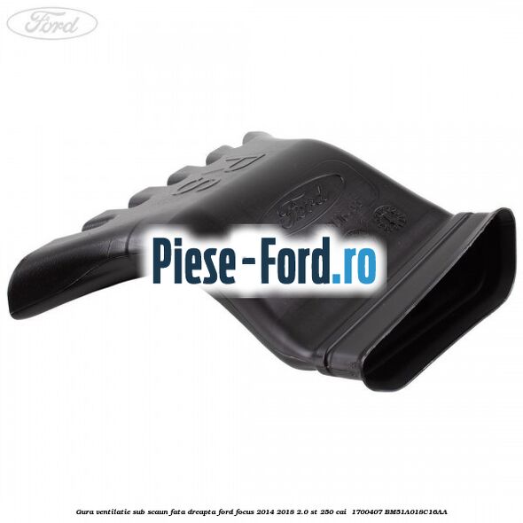 Gura ventilatie sub scaun fata dreapta Ford Focus 2014-2018 2.0 ST 250 cai  #7EFBEFB2EA