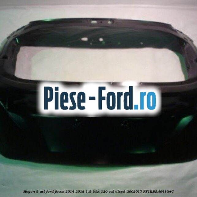 Hayon 5 usi Ford Focus 2014-2018 1.5 TDCi 120 cai diesel