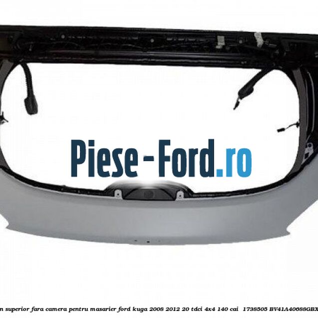 Hayon superior fara camera pentru masarier Ford Kuga 2008-2012 2.0 TDCI 4x4 140 cai #3EDE6BCE09