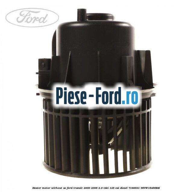 Heater motor without AC Ford Transit 2000-2006 2.0 TDCi 125 cai diesel #5191D61813