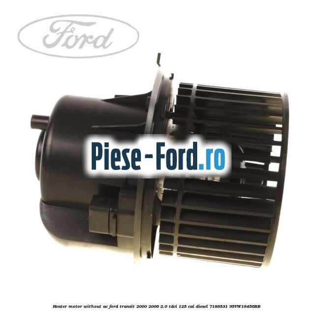 Heater motor without AC Ford Transit 2000-2006 2.0 TDCi 125 cai diesel #5191D61813