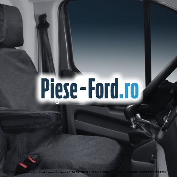 Husa scaun sofer Ford Transit Connect 2013-2018 1.5 TDCi 120 cai diesel