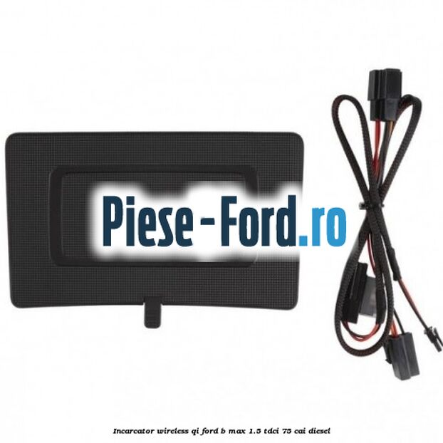 Incarcator wireless QI Ford B-Max 1.5 TDCi 75 cai diesel