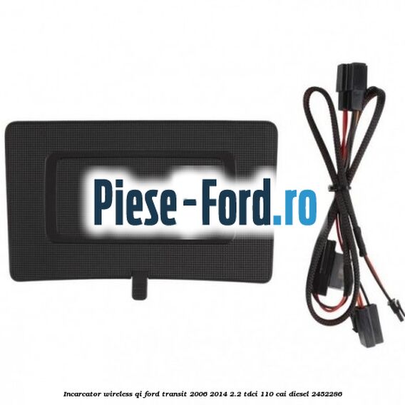 Incarcator wireless QI Ford Transit 2006-2014 2.2 TDCi 110 cai #90829CBEAF