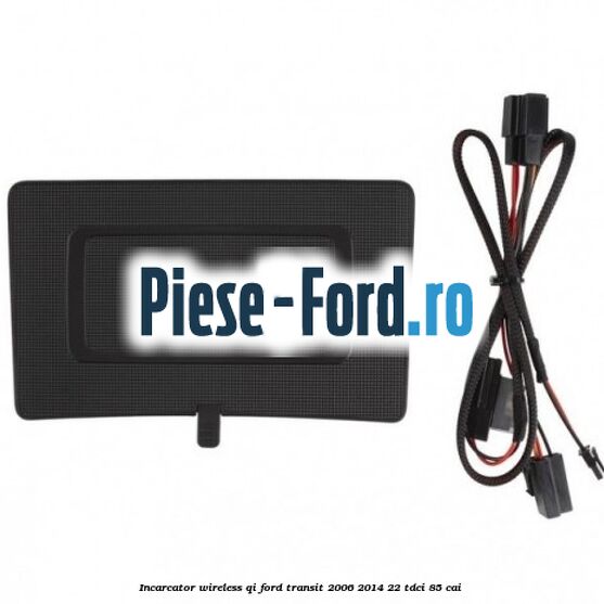 Incarcator wireless QI Ford Transit 2006-2014 2.2 TDCi 85 cai 