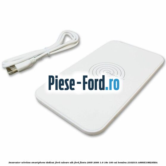 Incarcator wireless smartphone dedicat Ford culoare alb Ford Fiesta 2005-2008 1.6 16V 100 cai benzina