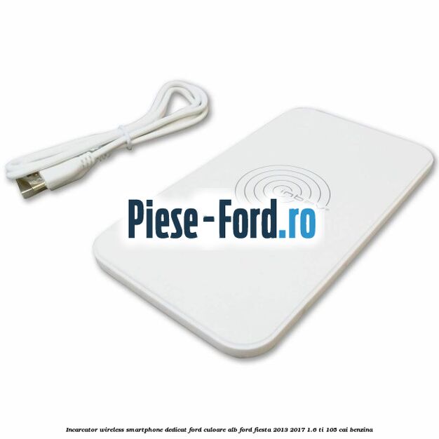 Incarcator wireless smartphone dedicat Ford culoare alb Ford Fiesta 2013-2017 1.6 Ti 105 cai benzina