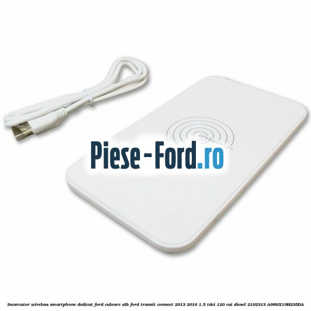 Incarcator wireless smartphone dedicat Ford culoare alb Ford Transit Connect 2013-2018 1.5 TDCi 120 cai diesel