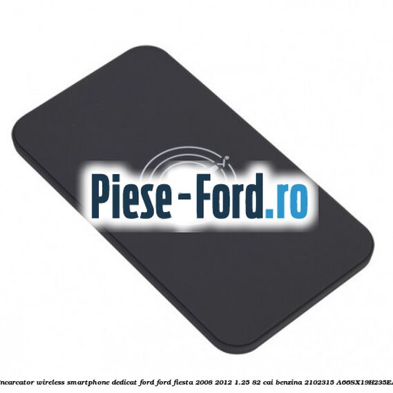 Incarcator wireless smartphone dedicat Ford Ford Fiesta 2008-2012 1.25 82 cai benzina