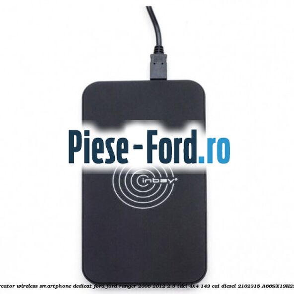 Incarcator wireless smartphone dedicat Ford Ford Ranger 2006-2012 2.5 TDCi 4x4 143 cai diesel #F708B26E07