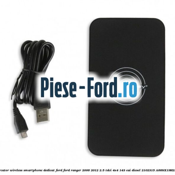 Incarcator wireless smartphone dedicat Ford Ford Ranger 2006-2012 2.5 TDCi 4x4 143 cai diesel #F708B26E07