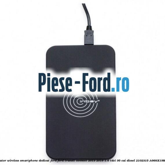 Incarcator wireless smartphone dedicat Ford Ford Transit Connect 2013-2018 1.6 TDCi 95 cai diesel #C77384D9CB