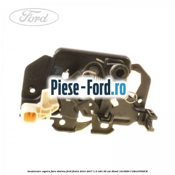 Incuietoare capota fara alarma Ford Fiesta 2013-2017 1.5 TDCi 95 cai diesel