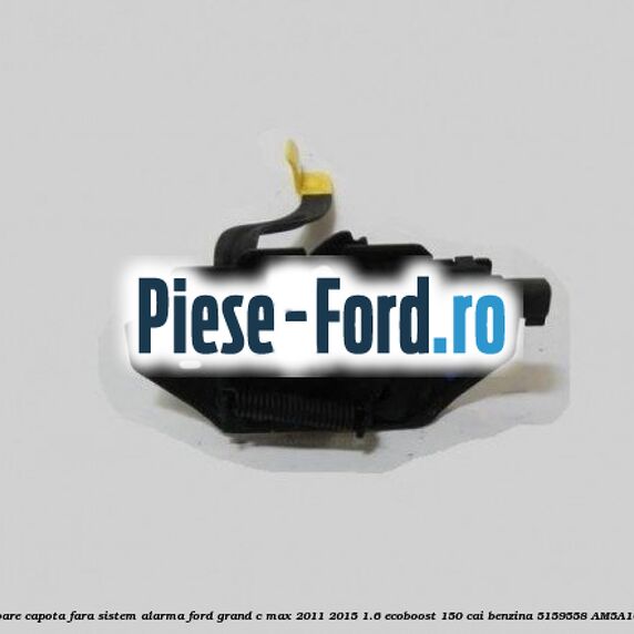 Incuietoare capota, fara sistem alarma Ford Grand C-Max 2011-2015 1.6 EcoBoost 150 cai benzina
