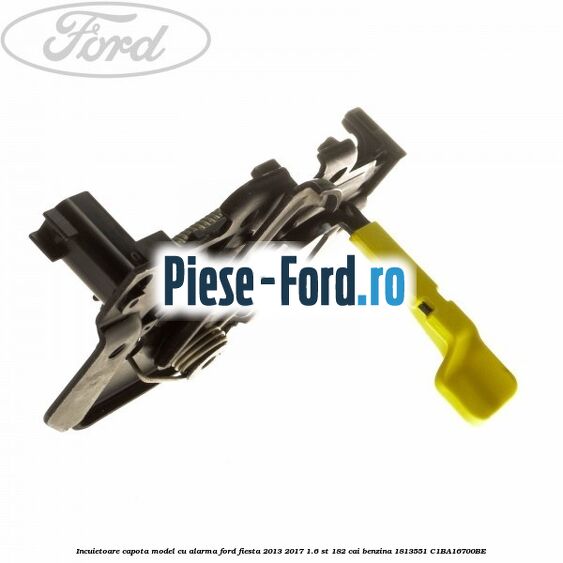 Incuietoare capota model cu alarma Ford Fiesta 2013-2017 1.6 ST 182 cai benzina