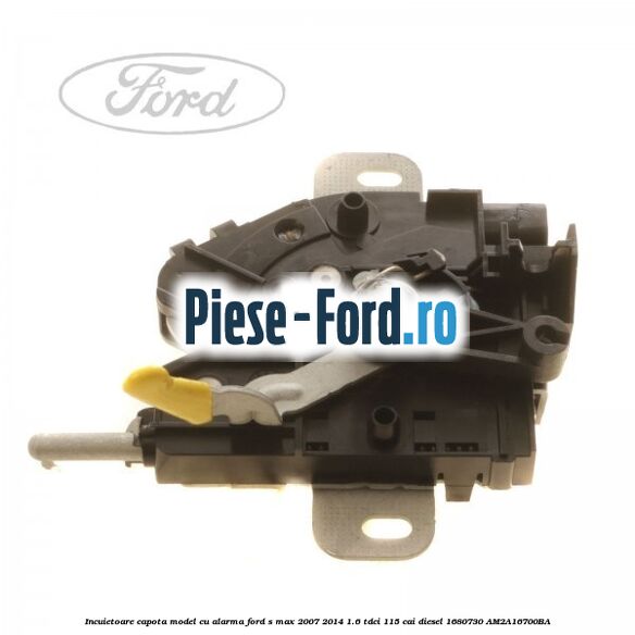 Incuietoare capota model cu alarma Ford S-Max 2007-2014 1.6 TDCi 115 cai diesel