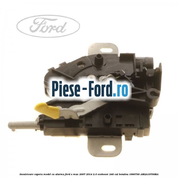 Incuietoare capota model cu alarma Ford S-Max 2007-2014 2.0 EcoBoost 240 cai benzina