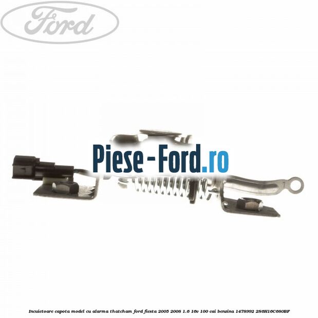 Incuietoare capota Ford Fiesta 2005-2008 1.6 16V 100 cai benzina