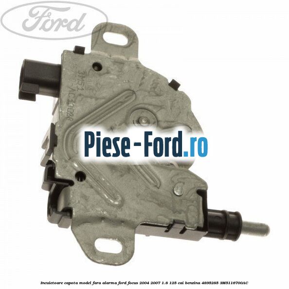 Incuietoare capota model fara alarma Ford Focus 2004-2007 1.8 125 cai benzina #395058A94D