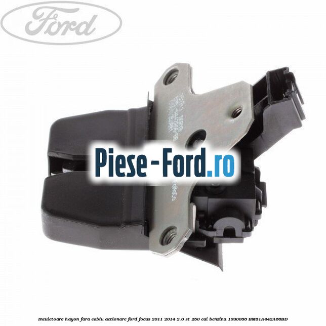 Incuietoare hayon fara cablu actionare Ford Focus 2011-2014 2.0 ST 250 cai benzina