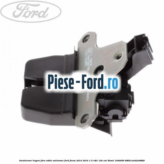 Incuietoare hayon fara cablu actionare Ford Focus 2014-2018 1.5 TDCi 120 cai diesel