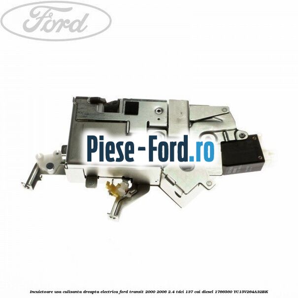 Incuietoare usa culisanta dreapta electrica Ford Transit 2000-2006 2.4 TDCi 137 cai diesel