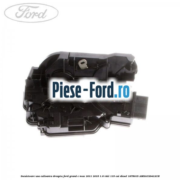 Incuietoare torpedou Ford Grand C-Max 2011-2015 1.6 TDCi 115 cai diesel