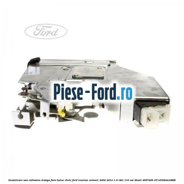 Incuietoare usa culisanta stanga fara butuc cheie Ford Tourneo Connect 2002-2014 1.8 TDCi 110 cai diesel
