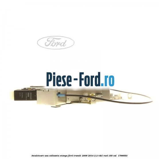 Incuietoare usa culisanta stanga Ford Transit 2006-2014 2.2 TDCi RWD 155 cai #09F011E105 Incuietoare usa culisanta stanga Ford Transit 2006-2014 2.2 TDCi RWD 155 cai #09F011E105