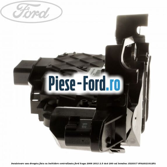 Incuietoare usa dreapta fata cu inchidere centralizata Ford Kuga 2008-2012 2.5 4x4 200 cai benzina
