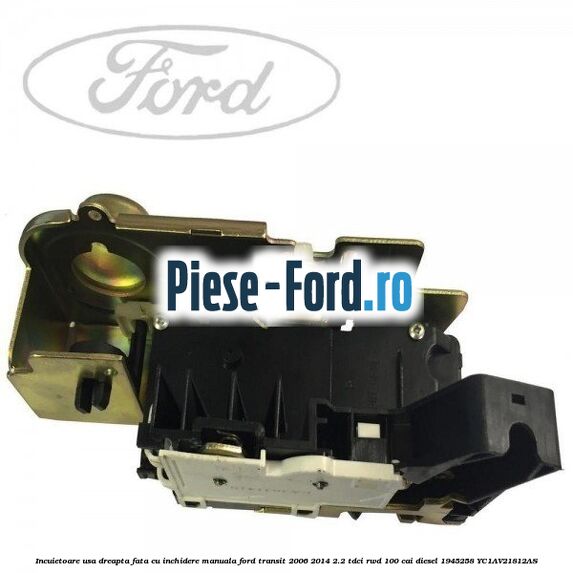 Incuietoare usa dreapta fata, cu inchidere manuala Ford Transit 2006-2014 2.2 TDCi RWD 100 cai diesel