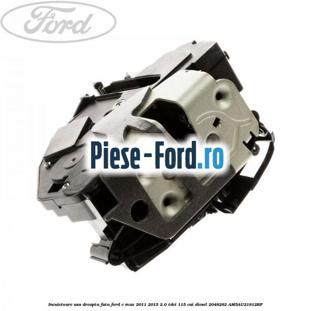 Incuietoare usa dreapta fata Ford C-Max 2011-2015 2.0 TDCi 115 cai diesel