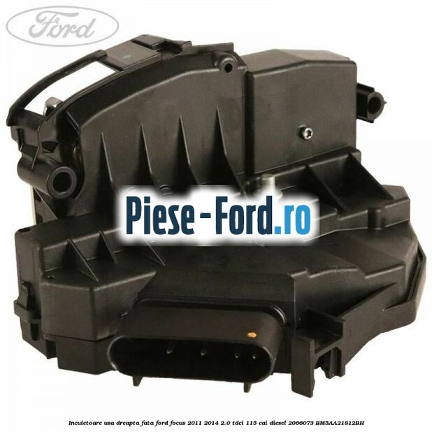 Incuietoare usa dreapta fata Ford Focus 2011-2014 2.0 TDCi 115 cai diesel