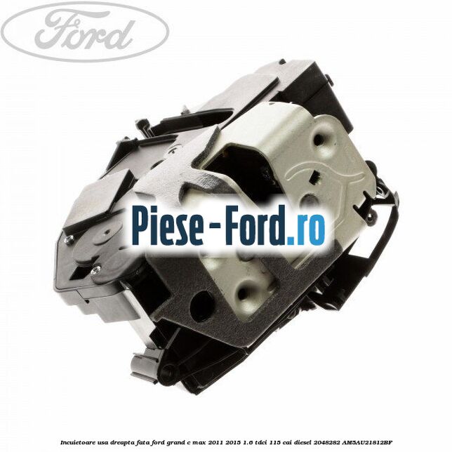 Incuietoare usa dreapta fata Ford Grand C-Max 2011-2015 1.6 TDCi 115 cai diesel