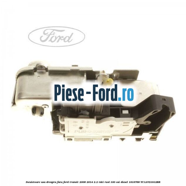 Incuietoare usa dreapta fata Ford Transit 2006-2014 2.2 TDCi RWD 100 cai diesel