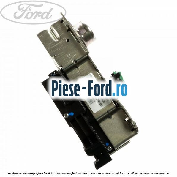 Incuietoare usa dreapta fata Ford Tourneo Connect 2002-2014 1.8 TDCi 110 cai diesel
