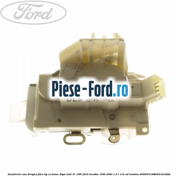 Incuietoare usa dreapta fata tip cu butuc Ford Mondeo 1996-2000 1.8 i 115 cai benzina