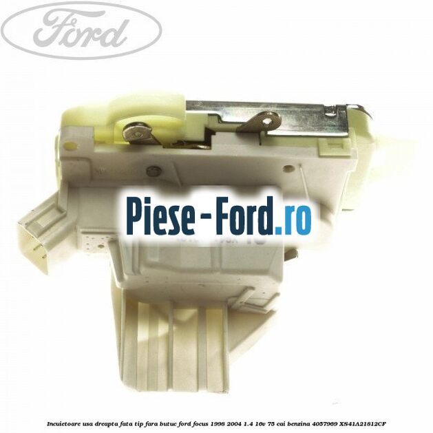 Incuietoare usa dreapta fata tip fara butuc Ford Focus 1998-2004 1.4 16V 75 cai benzina