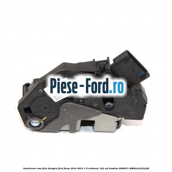 Incuietoare usa dreapta fata Ford Focus 2014-2018 1.5 EcoBoost 182 cai benzina