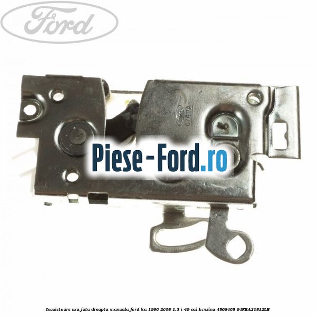 Incuietoare usa fata dreapta manuala Ford Ka 1996-2008 1.3 i 49 cai benzina #912338A767