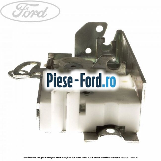 Incuietoare usa fata dreapta manuala Ford Ka 1996-2008 1.3 i 49 cai benzina #912338A767