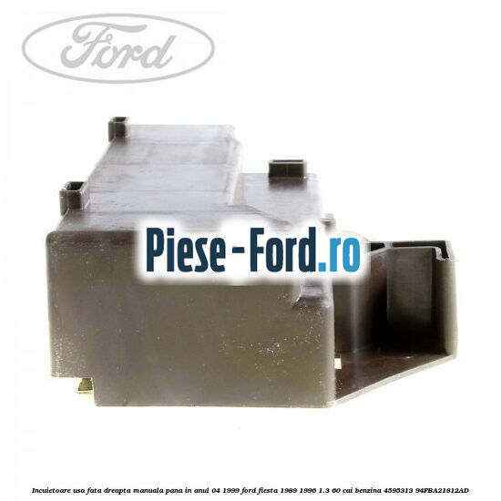 Incuietoare usa fata dreapta, manuala pana in anul 04/1999 Ford Fiesta 1989-1996 1.3 60 cai benzina #04D49B7202