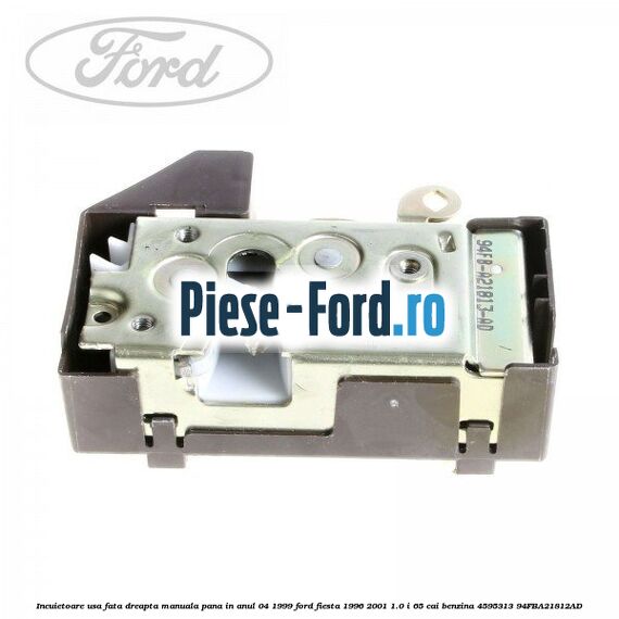 Incuietoare usa fata dreapta, manuala Ford Fiesta 1996-2001 1.0 i 65 cai benzina