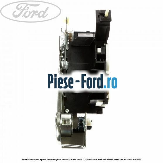 Incuietoare usa spate dreapta Ford Transit 2006-2014 2.2 TDCi RWD 100 cai diesel