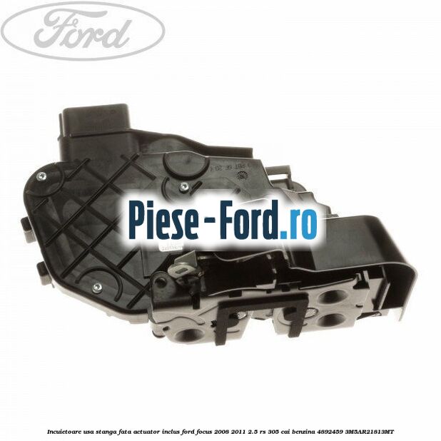 Incuietoare usa stanga fata actuator inclus Ford Focus 2008-2011 2.5 RS 305 cai benzina