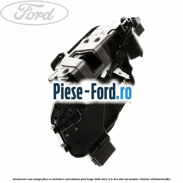 Incuietoare usa stanga fata cu inchidere centralizata Ford Kuga 2008-2012 2.5 4x4 200 cai benzina