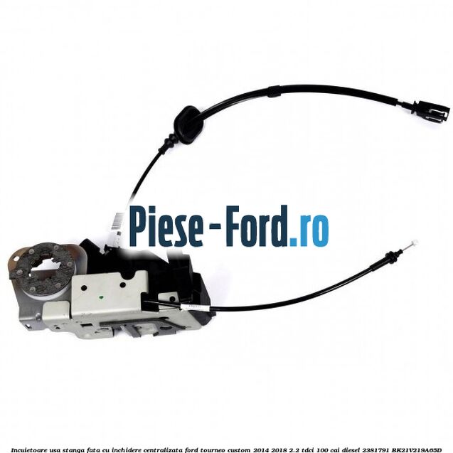 Incuietoare usa stanga fata cu inchidere centralizata Ford Tourneo Custom 2014-2018 2.2 TDCi 100 cai diesel