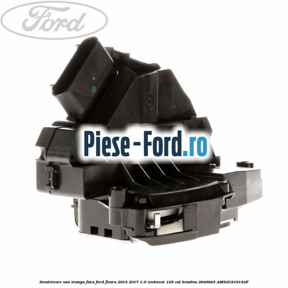 Incuietoare usa stanga fata Ford Fiesta 2013-2017 1.0 EcoBoost 125 cai benzina