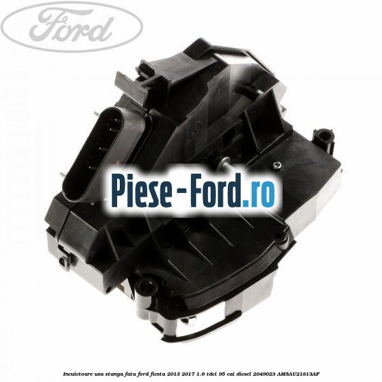 Incuietoare usa stanga fata Ford Fiesta 2013-2017 1.6 TDCi 95 cai diesel