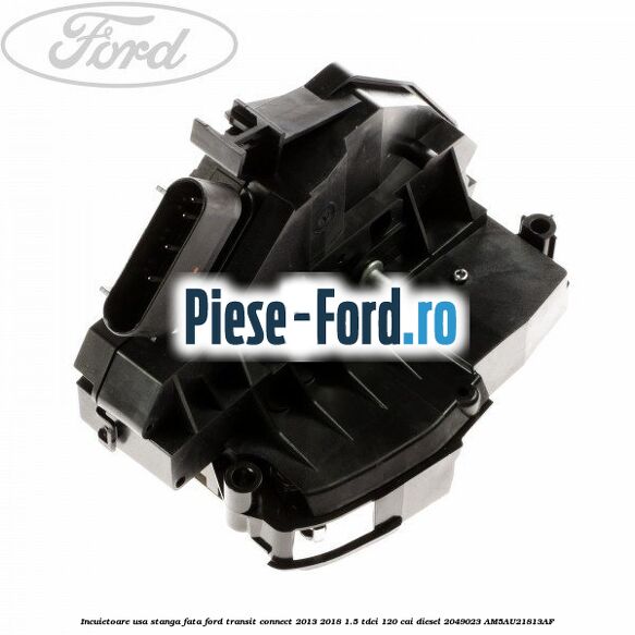 Incuietoare usa stanga fata Ford Transit Connect 2013-2018 1.5 TDCi 120 cai diesel
